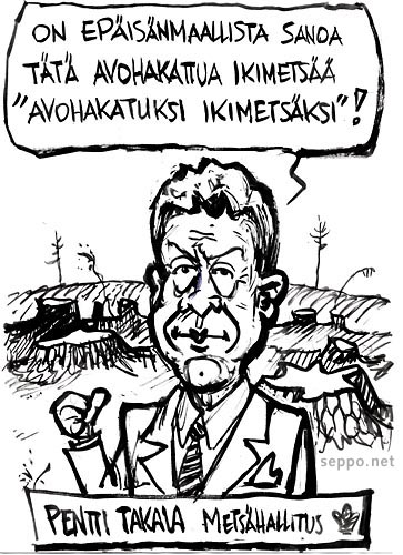  Isänmaallinen avohakkuu, keywords:
 metsähallitus aarniometsä vanha metsä avohakkuu epäisänmaallinen avohakattu ikimetsä metsä Pentti Takala pilapiirros